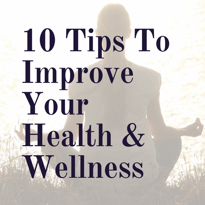 10 Tips To Improve Your Health And Wellness