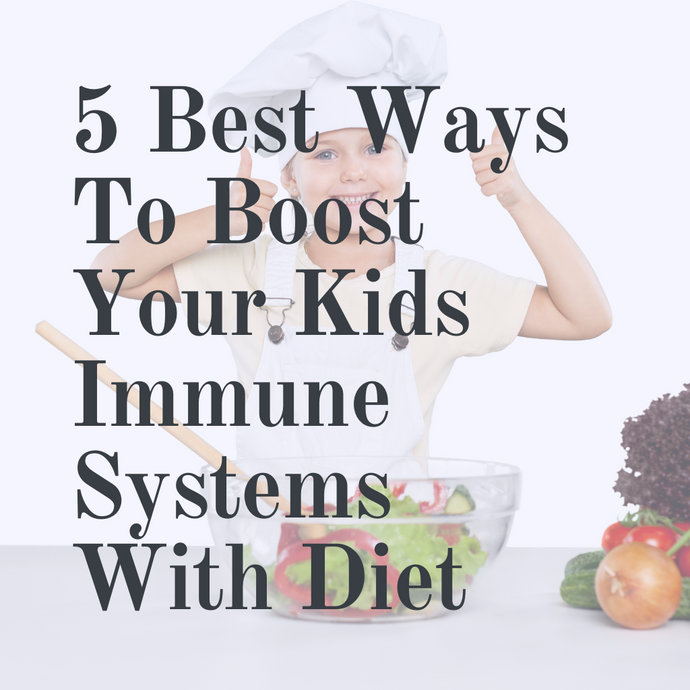 5 Best Ways To Boost Your Kids Immune Systems With Diet