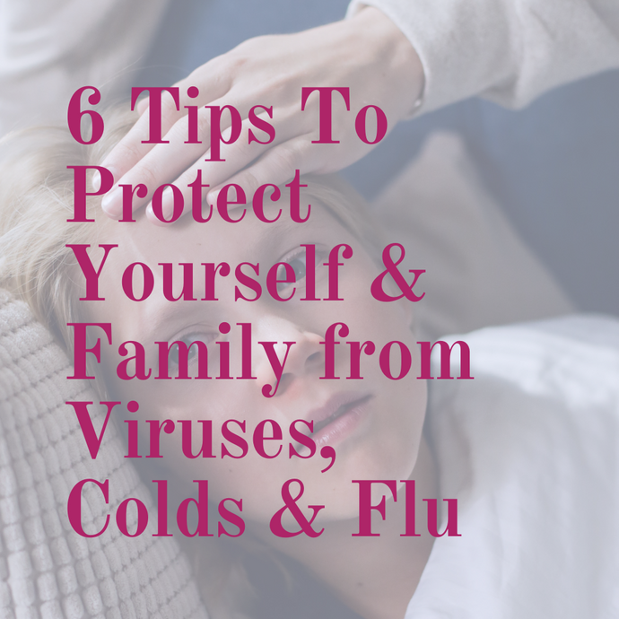 6 Tips To Protect Yourself and Family from Viruses, Colds & Flu